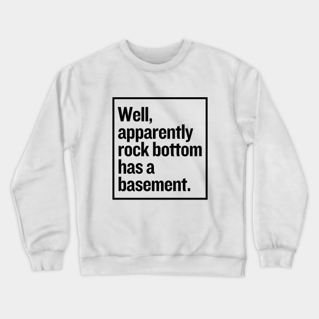 Rock bottom has a basement? Crewneck Sweatshirt by mksjr